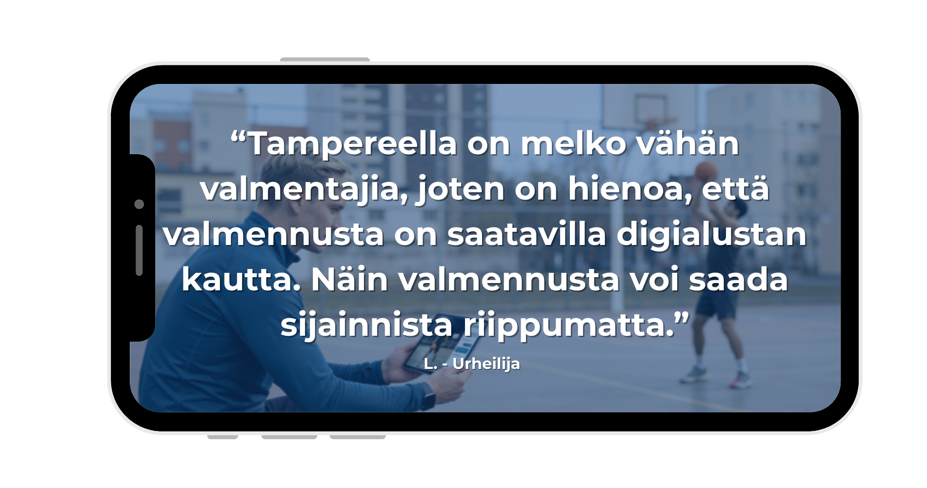 “tampereella on melko vähän valmentajia, joten on hienoa, että valmennusta on saatavilla digialustan kautta. näin valmennusta voi saada sijainnista riippumatta.”(5)