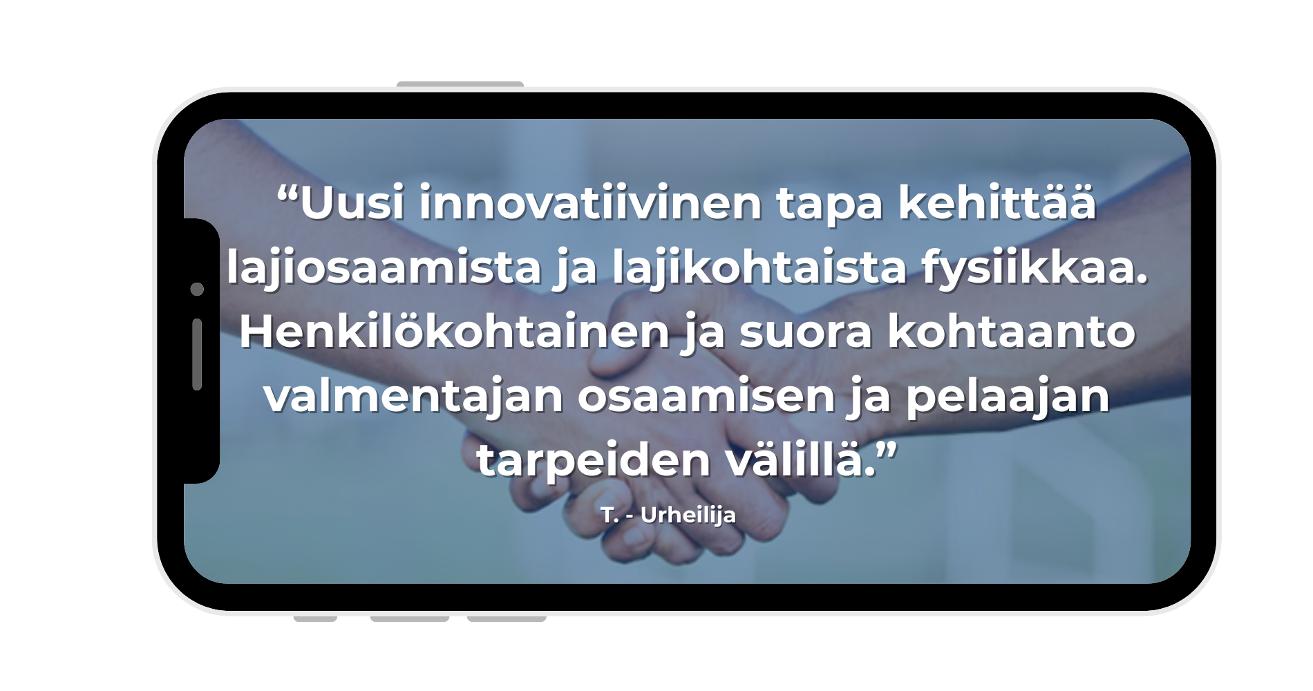 “Uusi innovatiivinen tapa kehittää lajiosaamista ja lajikohtaista fysiikkaa. Henkilökohtainen ja suora kohtaanto valmentajan osaamisen ja pelaajan tarpeiden välillä.”